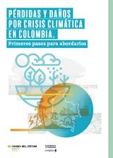 Pérdidas y daños por crisis climática en Colombia. Primeros pasos para abordarlos