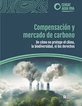 Compensación y mercado de carbono. De cómo no protege el clima, la biodiversidad, ni los derechos